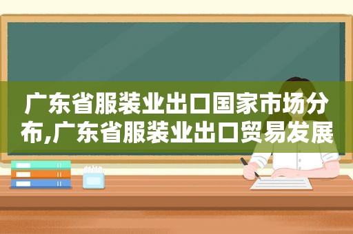 广东省服装业出口国家市场分布,广东省服装业出口贸易发展