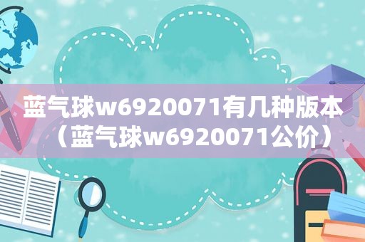 蓝气球w6920071有几种版本（蓝气球w6920071公价）