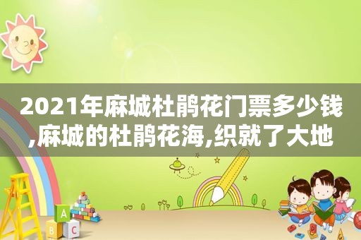 2021年麻城杜鹃花门票多少钱,麻城的杜鹃花海,织就了大地斑斓的锦