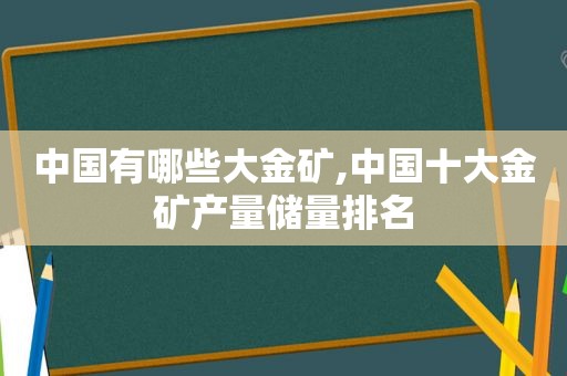 中国有哪些大金矿,中国十大金矿产量储量排名