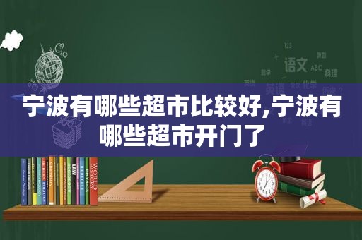 宁波有哪些超市比较好,宁波有哪些超市开门了