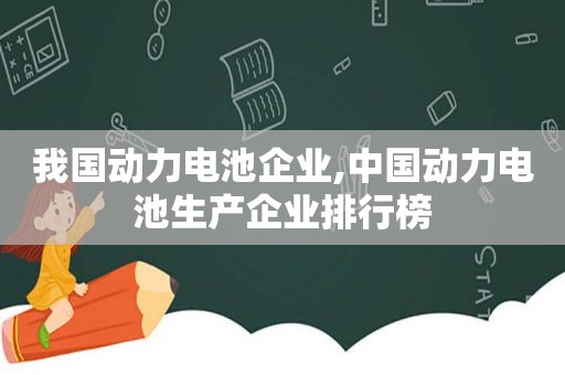 我国动力电池企业,中国动力电池生产企业排行榜