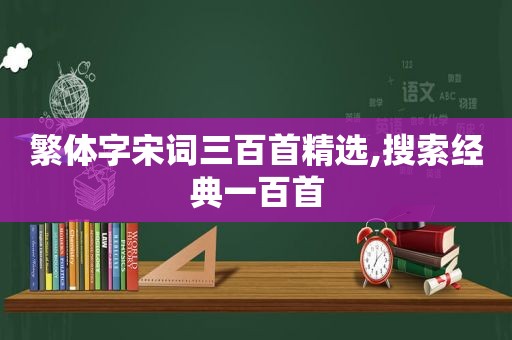 繁体字宋词三百首 *** ,搜索经典一百首