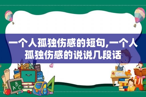 一个人孤独伤感的短句,一个人孤独伤感的说说几段话