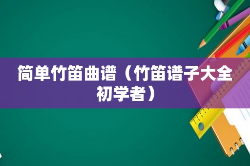 简单竹笛曲谱（竹笛谱子大全初学者）