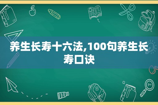 养生长寿十六法,100句养生长寿口诀