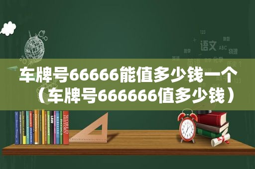 车牌号66666能值多少钱一个（车牌号666666值多少钱）