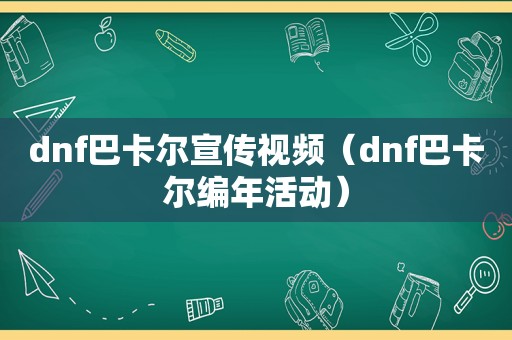 dnf巴卡尔宣传视频（dnf巴卡尔编年活动）  第1张