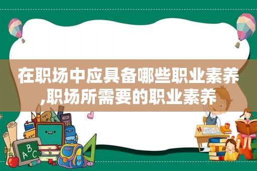 在职场中应具备哪些职业素养,职场所需要的职业素养