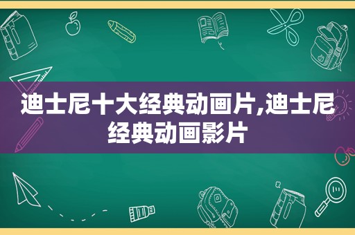 迪士尼十大经典动画片,迪士尼经典动画影片