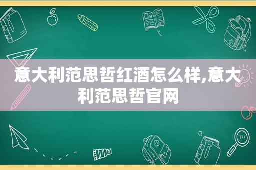 意大利范思哲红酒怎么样,意大利范思哲官网