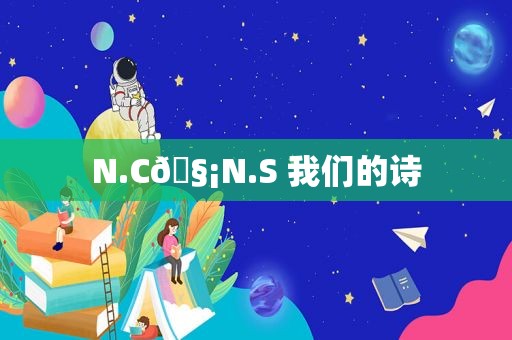 N.C🧡N.S 我们的诗