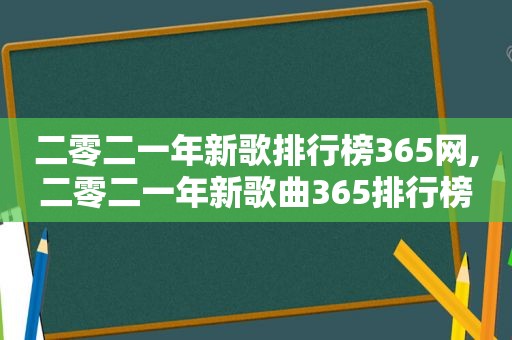 二零二一年新歌排行榜365网,二零二一年新歌曲365排行榜