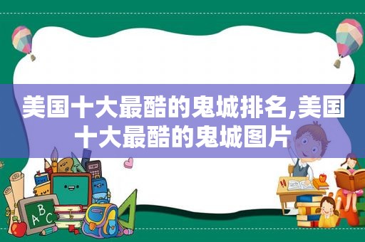 美国十大最酷的鬼城排名,美国十大最酷的鬼城图片