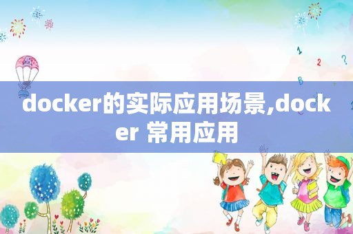 docker的实际应用场景,docker 常用应用  第1张