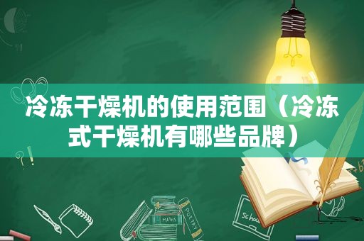 冷冻干燥机的使用范围（冷冻式干燥机有哪些品牌）