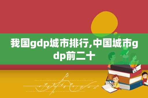 我国gdp城市排行,中国城市gdp前二十