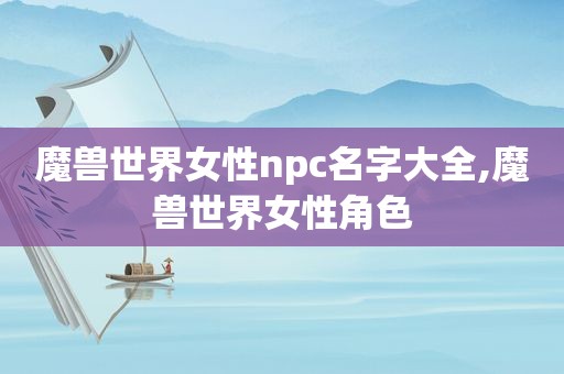 魔兽世界女性npc名字大全,魔兽世界女性角色