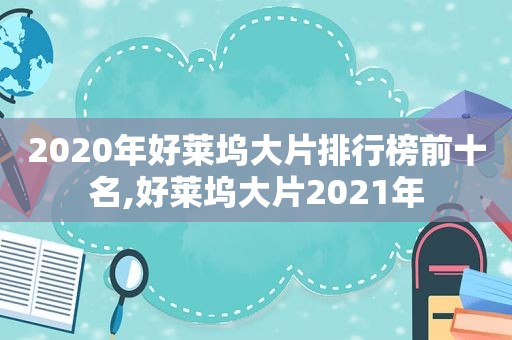 2020年好莱坞大片排行榜前十名,好莱坞大片2021年