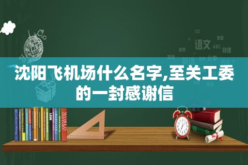 沈阳飞机场什么名字,至关工委的一封感谢信