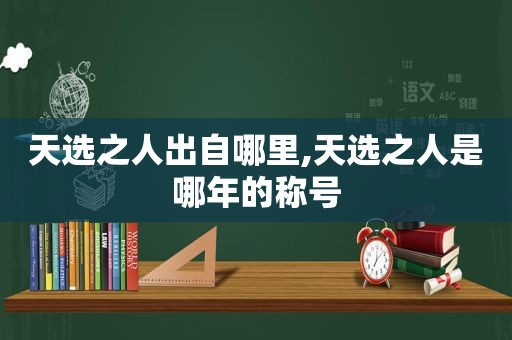 天选之人出自哪里,天选之人是哪年的称号