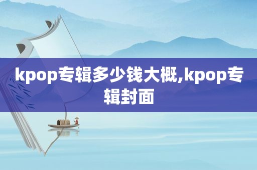 kpop专辑多少钱大概,kpop专辑封面