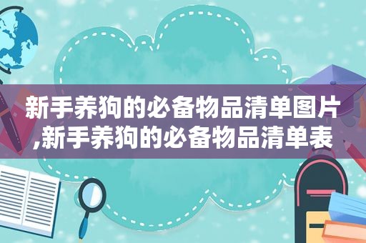 新手养狗的必备物品清单图片,新手养狗的必备物品清单表