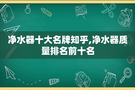 净水器十大名牌知乎,净水器质量排名前十名  第1张