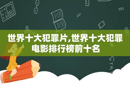 世界十大犯罪片,世界十大犯罪电影排行榜前十名