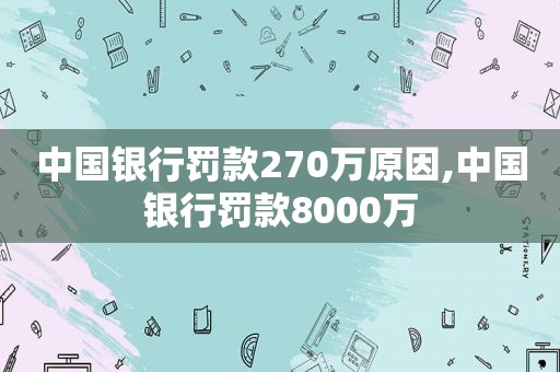 中国银行罚款270万原因,中国银行罚款8000万