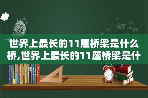 世界上最长的11座桥梁是什么桥,世界上最长的11座桥梁是什么