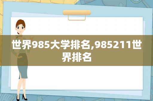 世界985大学排名,985211世界排名