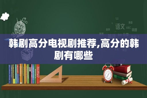 韩剧高分电视剧推荐,高分的韩剧有哪些