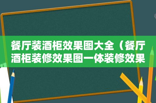 餐厅装酒柜效果图大全（餐厅酒柜装修效果图一体装修效果图）  第1张