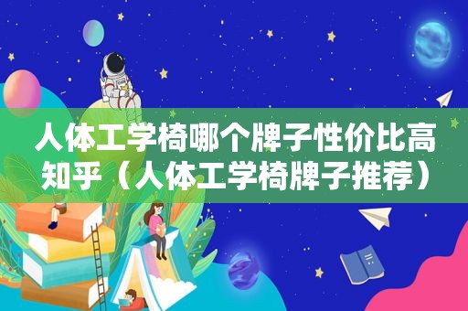 人体工学椅哪个牌子性价比高知乎（人体工学椅牌子推荐）  第1张