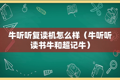 牛听听复读机怎么样（牛听听读书牛和超记牛）