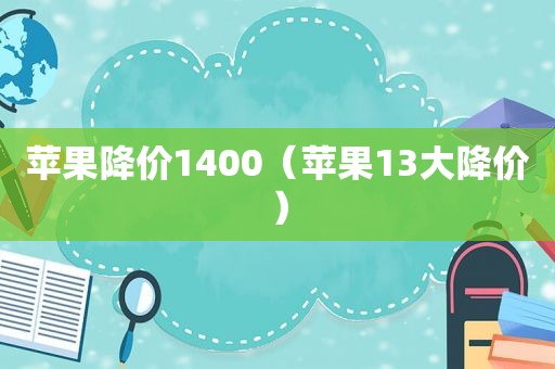 苹果降价1400（苹果13大降价）