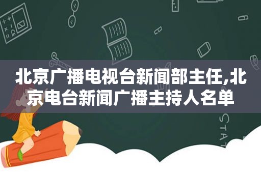 北京广播电视台新闻部主任,北京电台新闻广播主持人名单