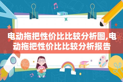 电动拖把性价比比较分析图,电动拖把性价比比较分析报告