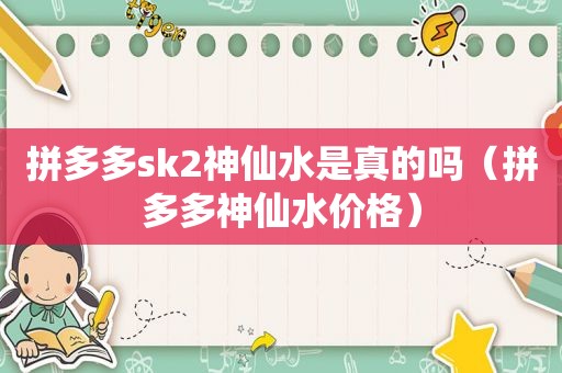 拼多多sk2神仙水是真的吗（拼多多神仙水价格）