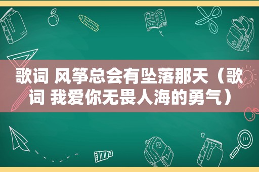 歌词 风筝总会有坠落那天（歌词 我爱你无畏人海的勇气）