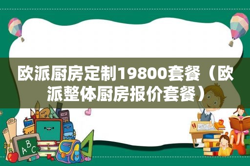 欧派厨房定制19800套餐（欧派整体厨房报价套餐）