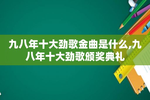 九八年十大劲歌金曲是什么,九八年十大劲歌颁奖典礼