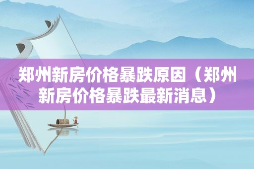 郑州新房价格暴跌原因（郑州新房价格暴跌最新消息）