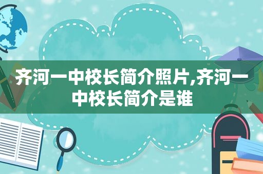 齐河一中校长简介照片,齐河一中校长简介是谁