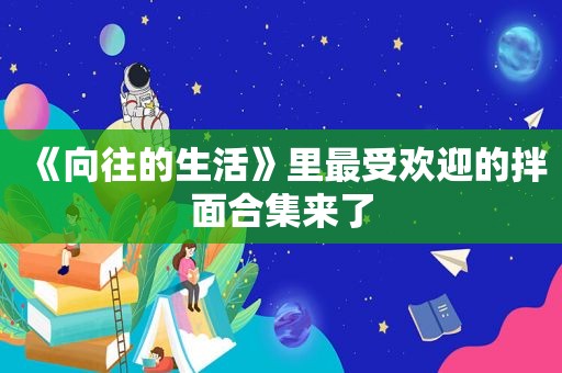 《向往的生活》里最受欢迎的拌面合集来了  第1张