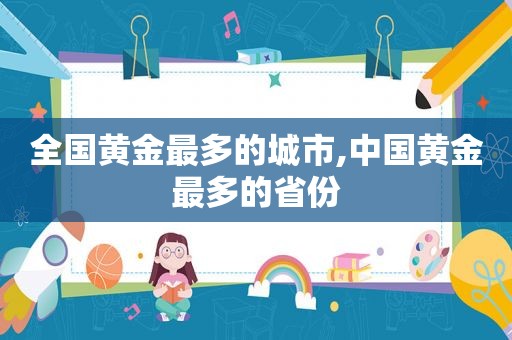 全国黄金最多的城市,中国黄金最多的省份