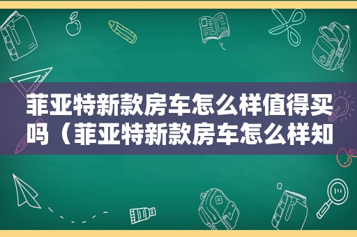 菲亚特新款房车怎么样值得买吗（菲亚特新款房车怎么样知乎）