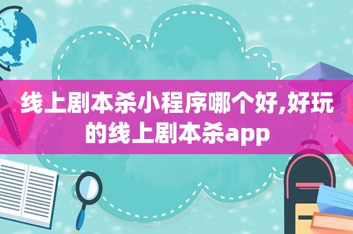 线上剧本杀小程序哪个好,好玩的线上剧本杀app