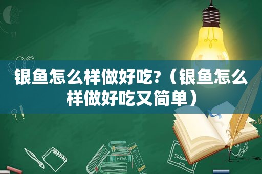 银鱼怎么样做好吃?（银鱼怎么样做好吃又简单）